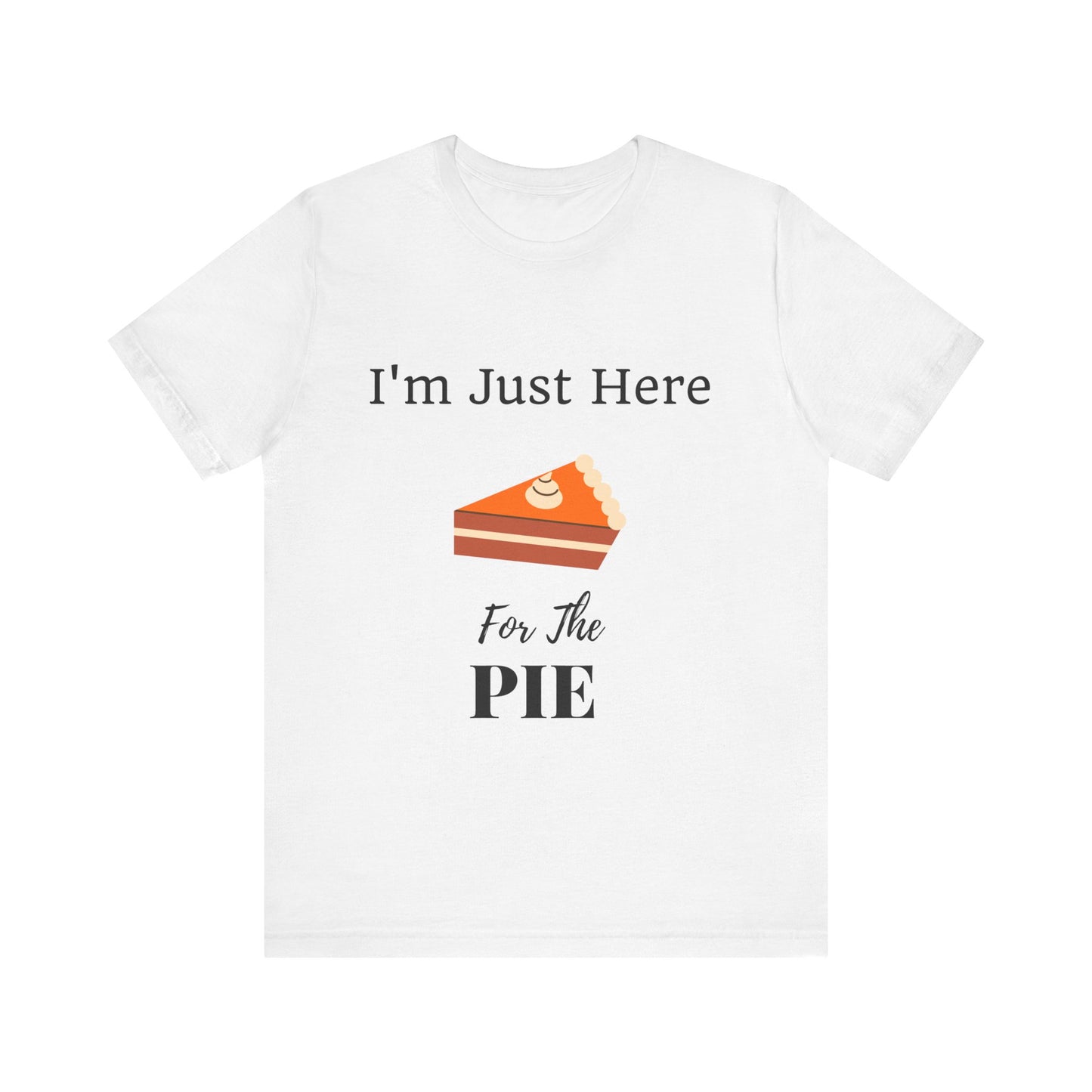 Funny "I'm Just Here for the Pie" - Novelty Unisex T-Shirt