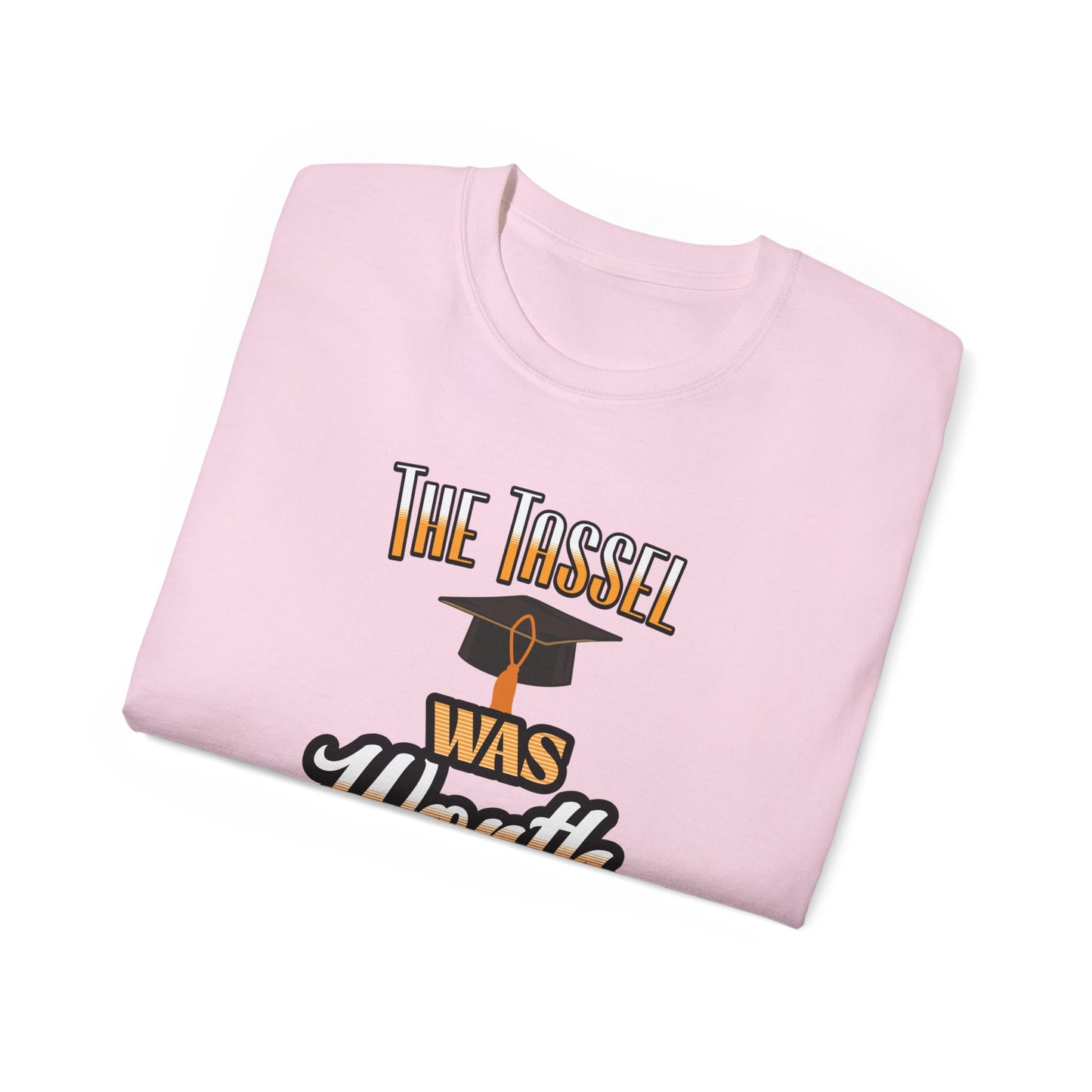 The Tassel Was Worth the Hassle - Graduation Unisex Ultra Cotton Tee