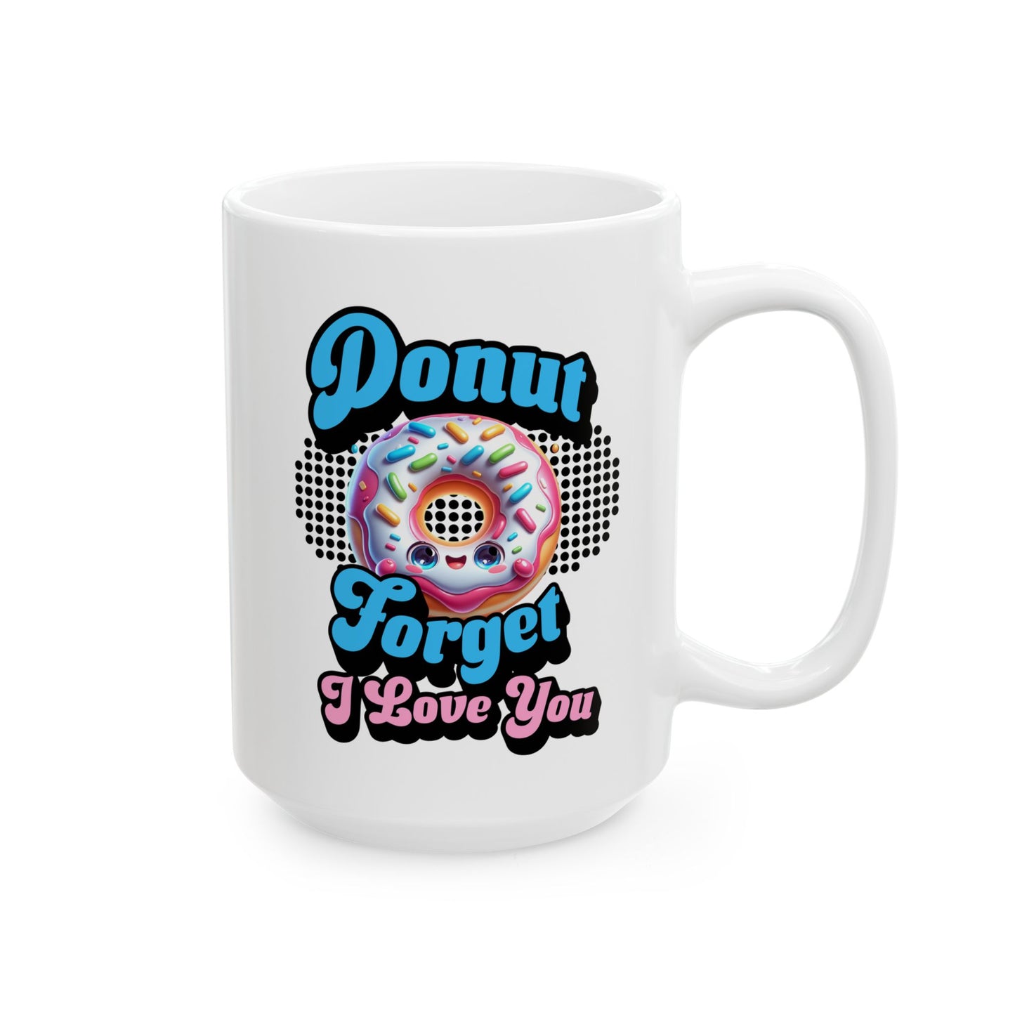 Donut Forget I Love You, Funny Romantic Mug (11oz, 15oz) - Gift for Valentine's Day, or Wedding