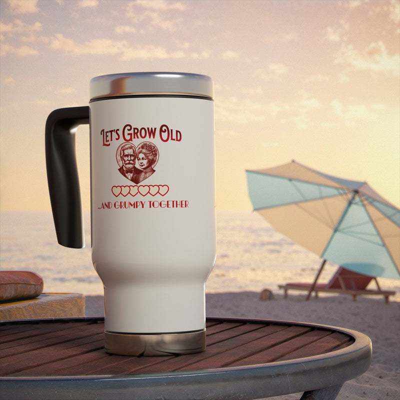 Let's Grow Old and Grumpy Together- Romantic Stainless Steel Travel Mug with Handle, 14oz