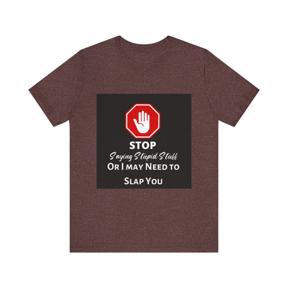 Stop Saying Stupid Stuff - Funny Novelty Unisex Tee