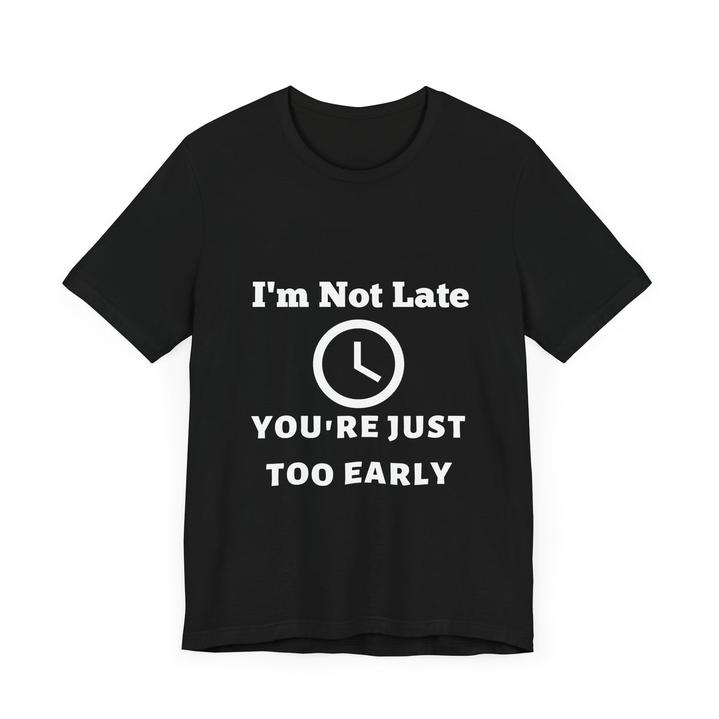 Funny "I'm Not Late, You're Just Too Early - Unisex Jersey Short Sleeve Tee