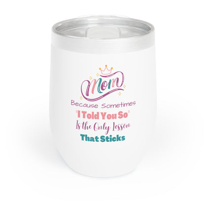 Mom I Told You So Chill Wine Tumbler