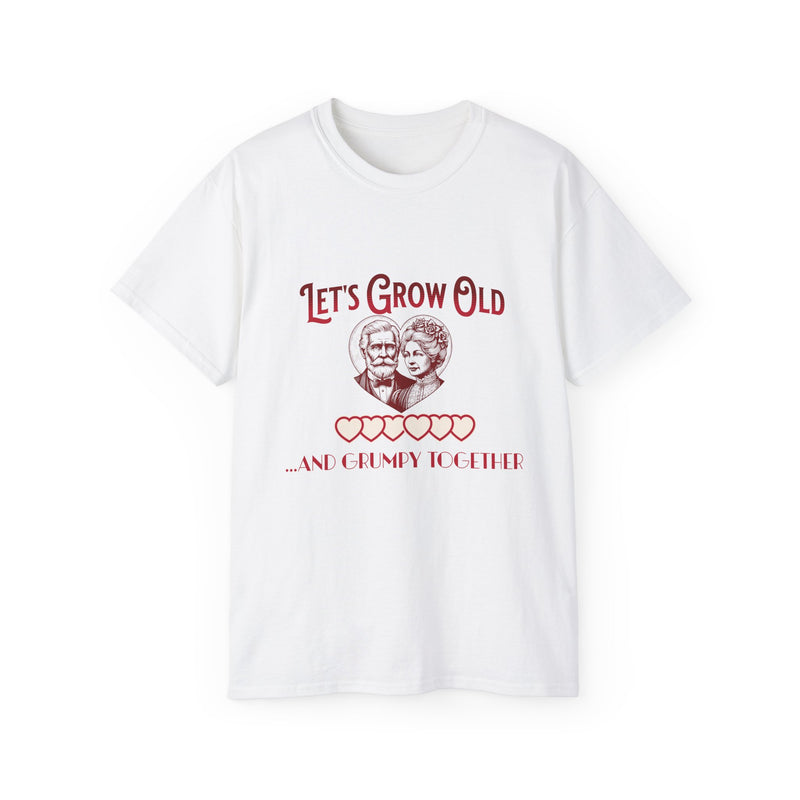 Let's Grow Old and Grumpy Together - Romantic Unisex Ultra Cotton Tee