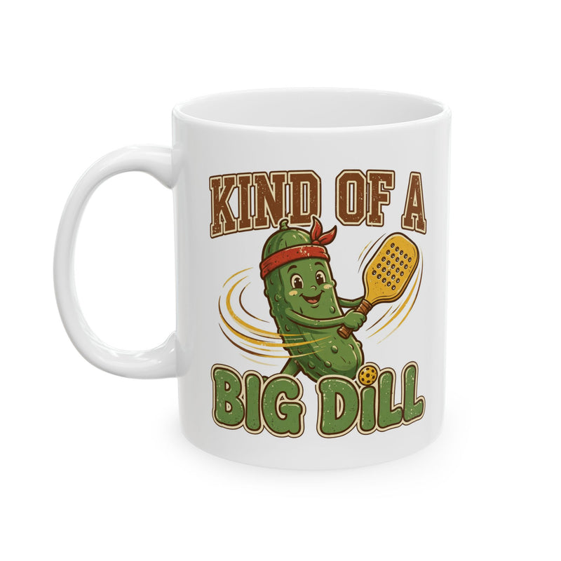 Kind of a Big Dill Mug 11oz — Funny Pickleball Player Gift