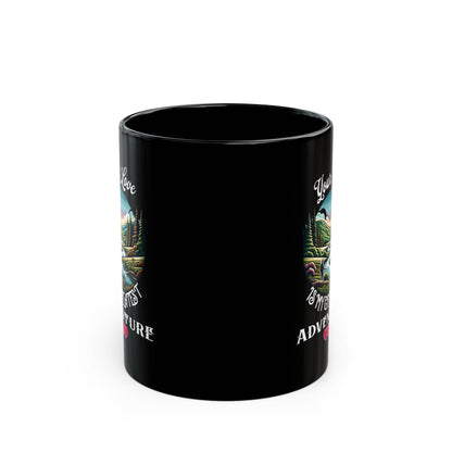 Your Love is My Greatest Adventure - 11oz Black Mug