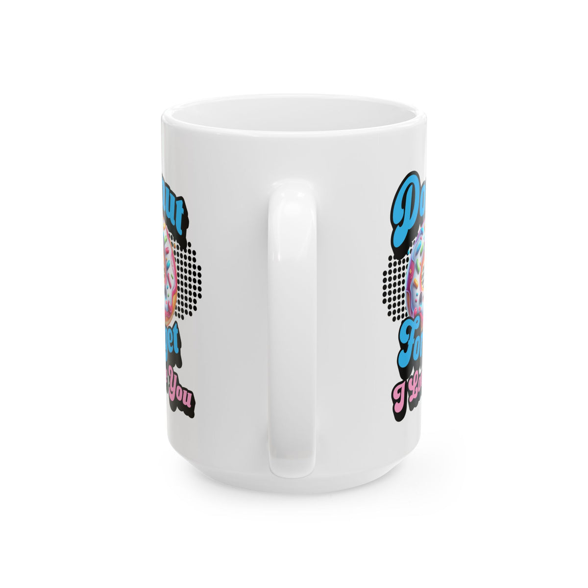 Donut Forget I Love You, Funny Romantic Mug (11oz, 15oz) - Gift for Valentine's Day, or Wedding