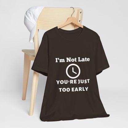 Funny "I'm Not Late, You're Just Too Early - Unisex Jersey Short Sleeve Tee