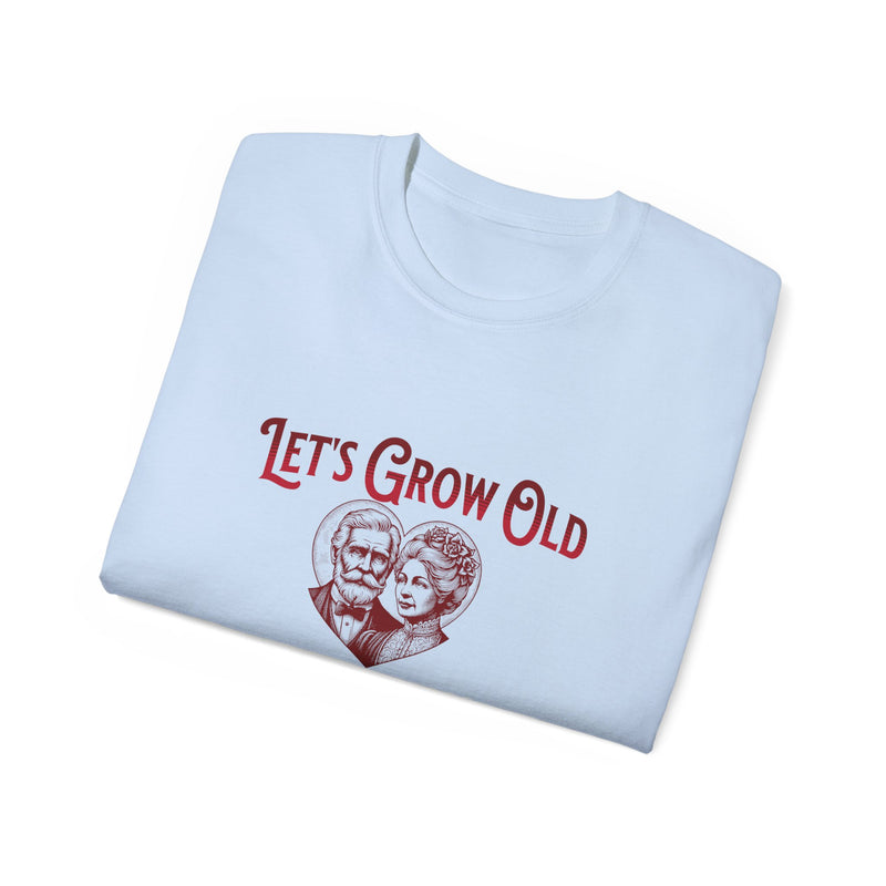 Let's Grow Old and Grumpy Together - Romantic Unisex Ultra Cotton Tee