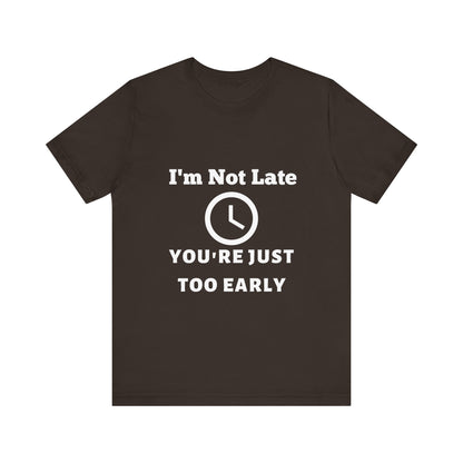 Funny "I'm Not Late, You're Just Too Early - Unisex Jersey Short Sleeve Tee