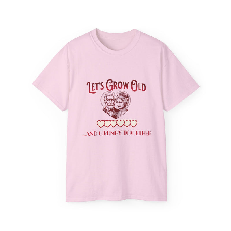 Let's Grow Old and Grumpy Together - Romantic Unisex Ultra Cotton Tee