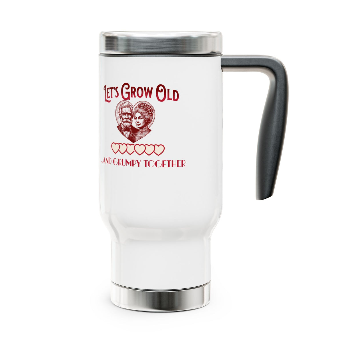 Let's Grow Old and Grumpy Together- Romantic Stainless Steel Travel Mug with Handle, 14oz