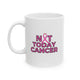 Not Today Cancer Mug — Pink Ribbon Breast Cancer Awareness Coffee Mug (11oz)