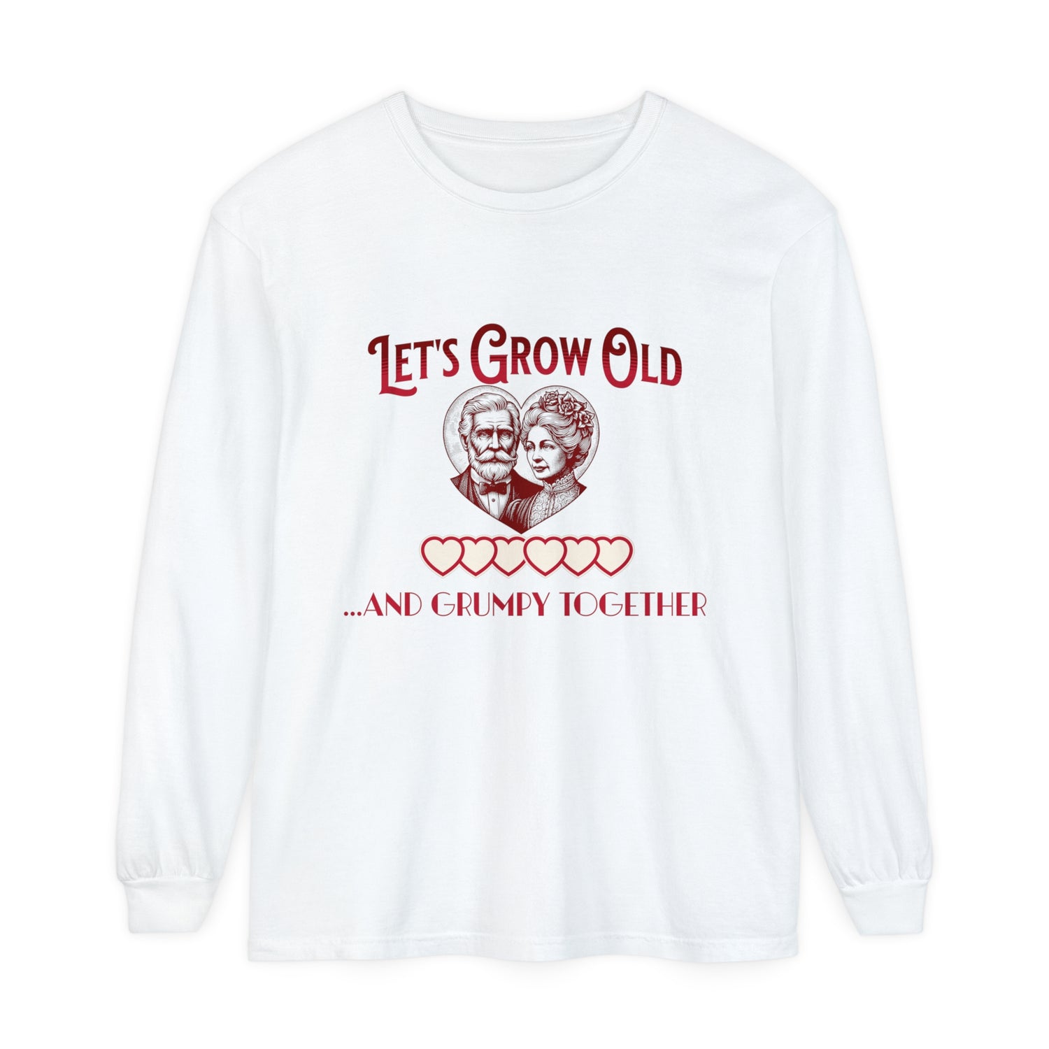 Let’s Grow Old and Grumpy Together - Romantic Long Sleeve T-Shirt