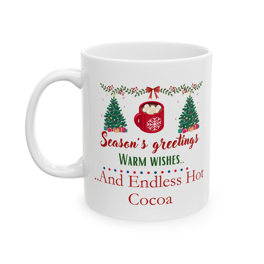 Seasons Greetings, Warm Wishes and Endless Hot Cocoa - Ceramic Mug, (11oz, 15oz)