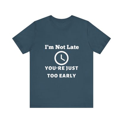 Funny "I'm Not Late, You're Just Too Early - Unisex Jersey Short Sleeve Tee