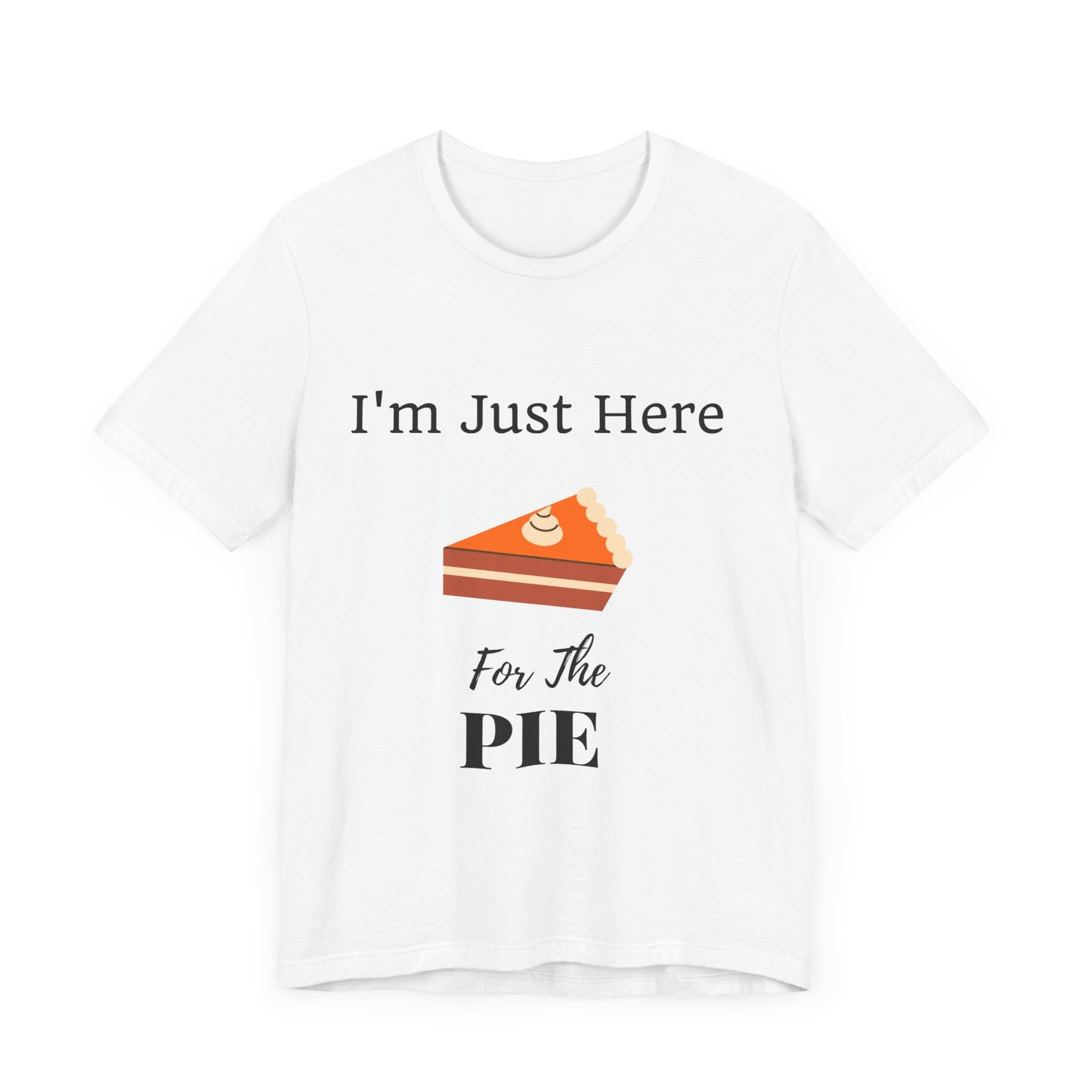 Funny "I'm Just Here for the Pie" - Novelty Unisex T-Shirt