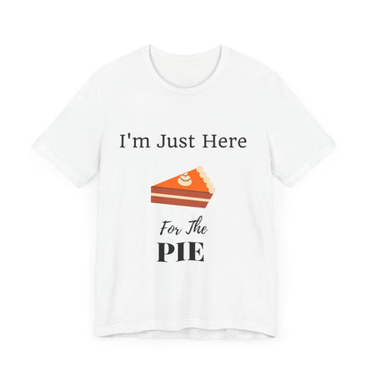 Funny "I'm Just Here for the Pie" - Novelty Unisex T-Shirt