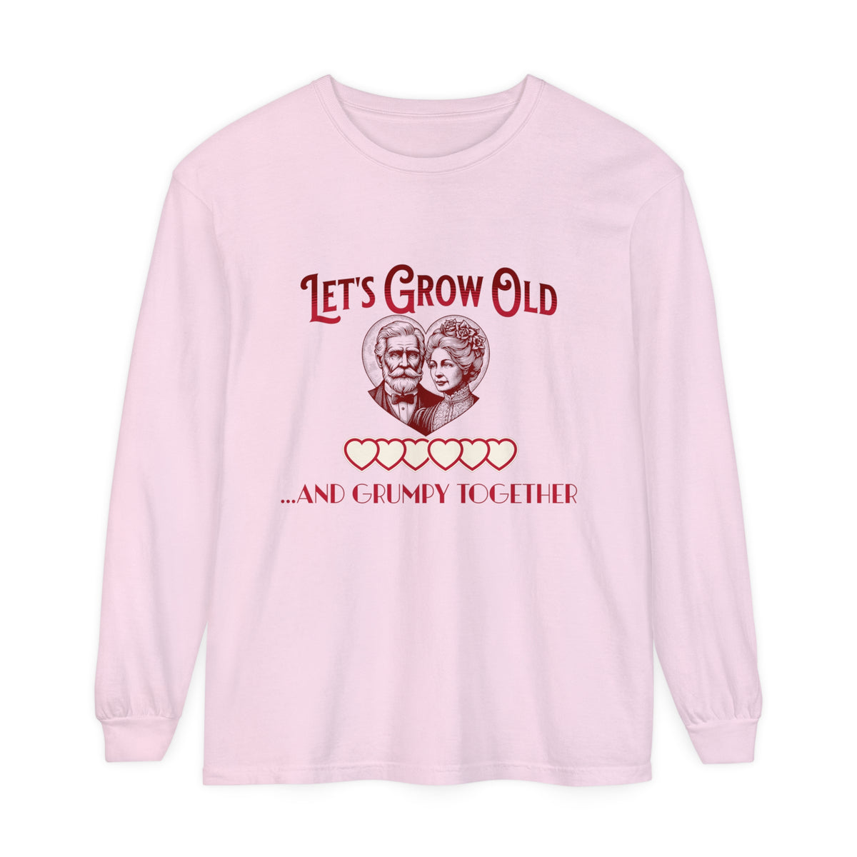 Let’s Grow Old and Grumpy Together - Romantic Long Sleeve T-Shirt