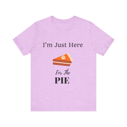 Funny "I'm Just Here for the Pie" - Novelty Unisex T-Shirt