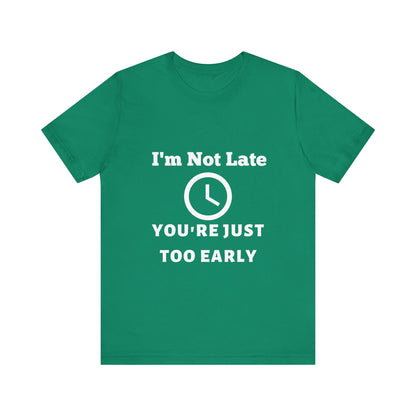 Funny "I'm Not Late, You're Just Too Early - Unisex Jersey Short Sleeve Tee