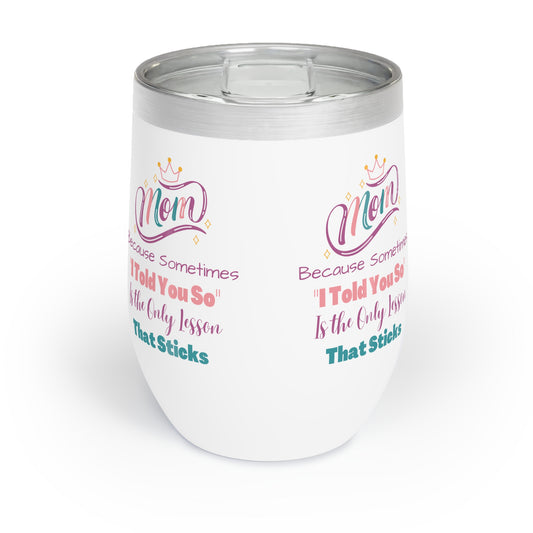 Mom I Told You So Chill Wine Tumbler