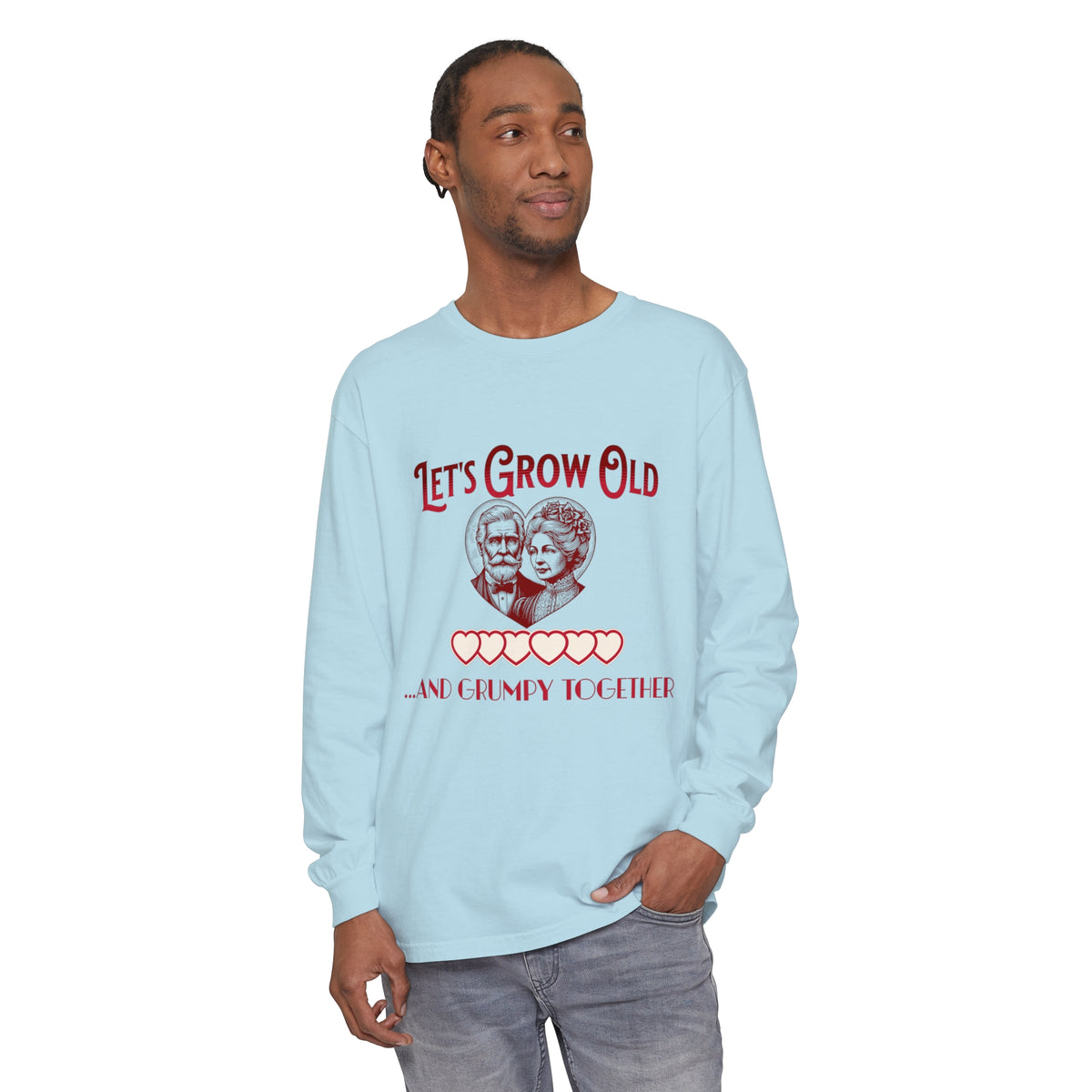 Let’s Grow Old and Grumpy Together - Romantic Long Sleeve T-Shirt