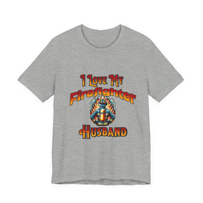 I Love My Firefighter Husband T-Shirt — Firefighter Wife Tee