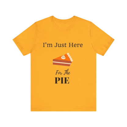 Funny "I'm Just Here for the Pie" - Novelty Unisex T-Shirt