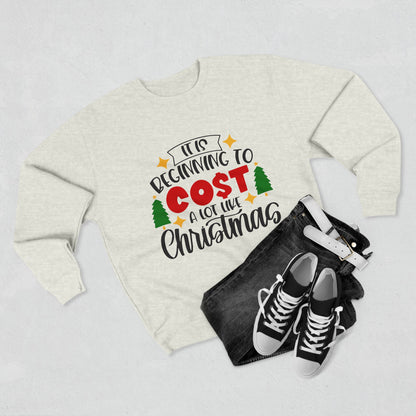 Funny Christmas "It's Beginning to Cost Alot Like Christmas" Unisex Crewneck Sweatshirt