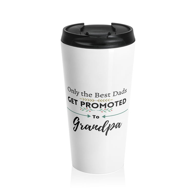 Only the Best Dads Get Promoted to Grandpa Stainless Steel Travel Mug 15oz - Grandpa Gift