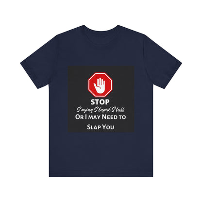 Stop Saying Stupid Stuff - Funny Novelty Unisex Tee