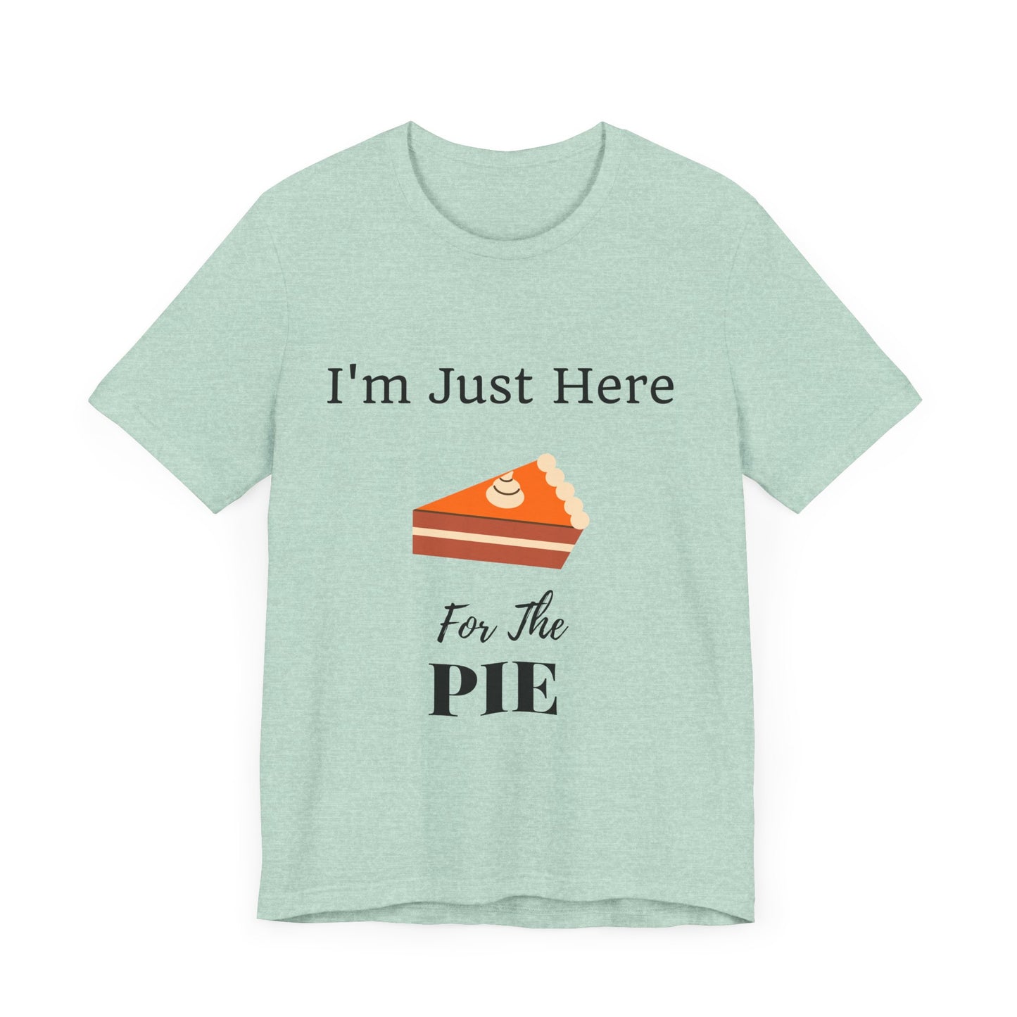 Funny "I'm Just Here for the Pie" - Novelty Unisex T-Shirt