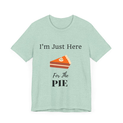 Funny "I'm Just Here for the Pie" - Novelty Unisex T-Shirt