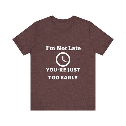 Funny "I'm Not Late, You're Just Too Early - Unisex Jersey Short Sleeve Tee