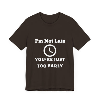 Funny "I'm Not Late, You're Just Too Early - Unisex Jersey Short Sleeve Tee