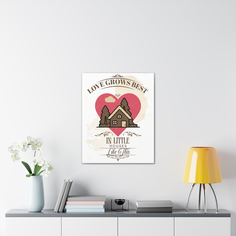 Love Grows Best In Little Houses Canvas Wall Art Stretched, 0.75"