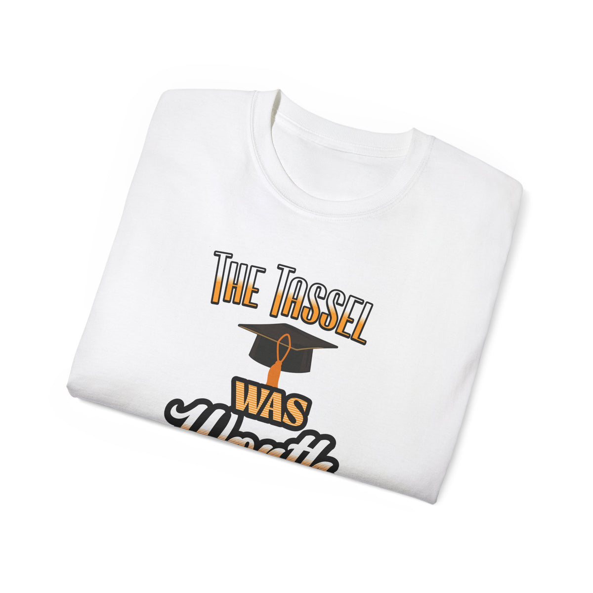 The Tassel Was Worth the Hassle - Graduation Unisex Ultra Cotton Tee