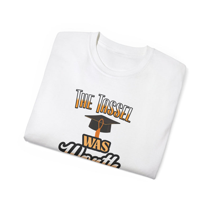 The Tassel Was Worth the Hassle - Graduation Unisex Ultra Cotton Tee