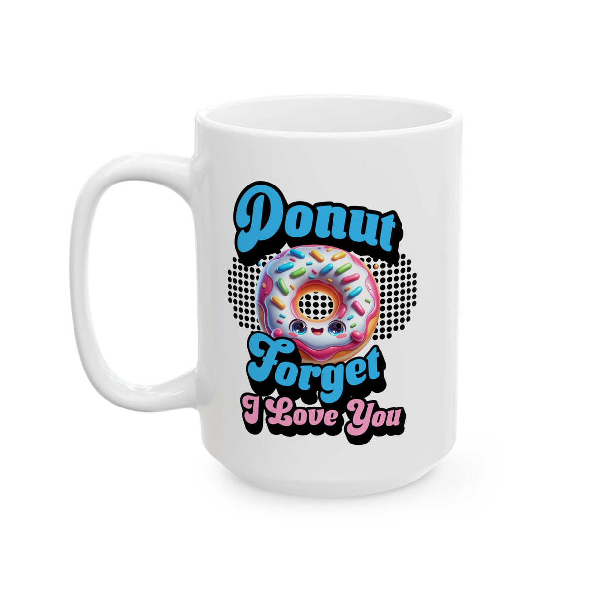 Donut Forget I Love You, Funny Romantic Mug (11oz, 15oz) - Gift for Valentine's Day, or Wedding