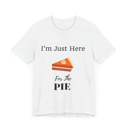 Funny "I'm Just Here for the Pie" - Novelty Unisex T-Shirt