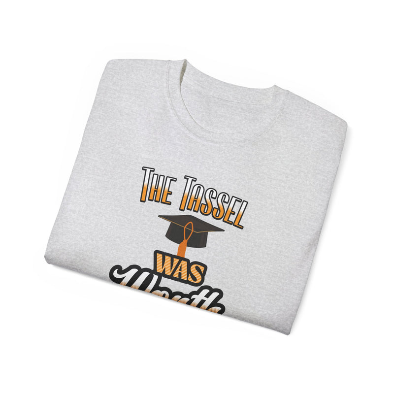 The Tassel Was Worth the Hassle - Graduation Unisex Ultra Cotton Tee