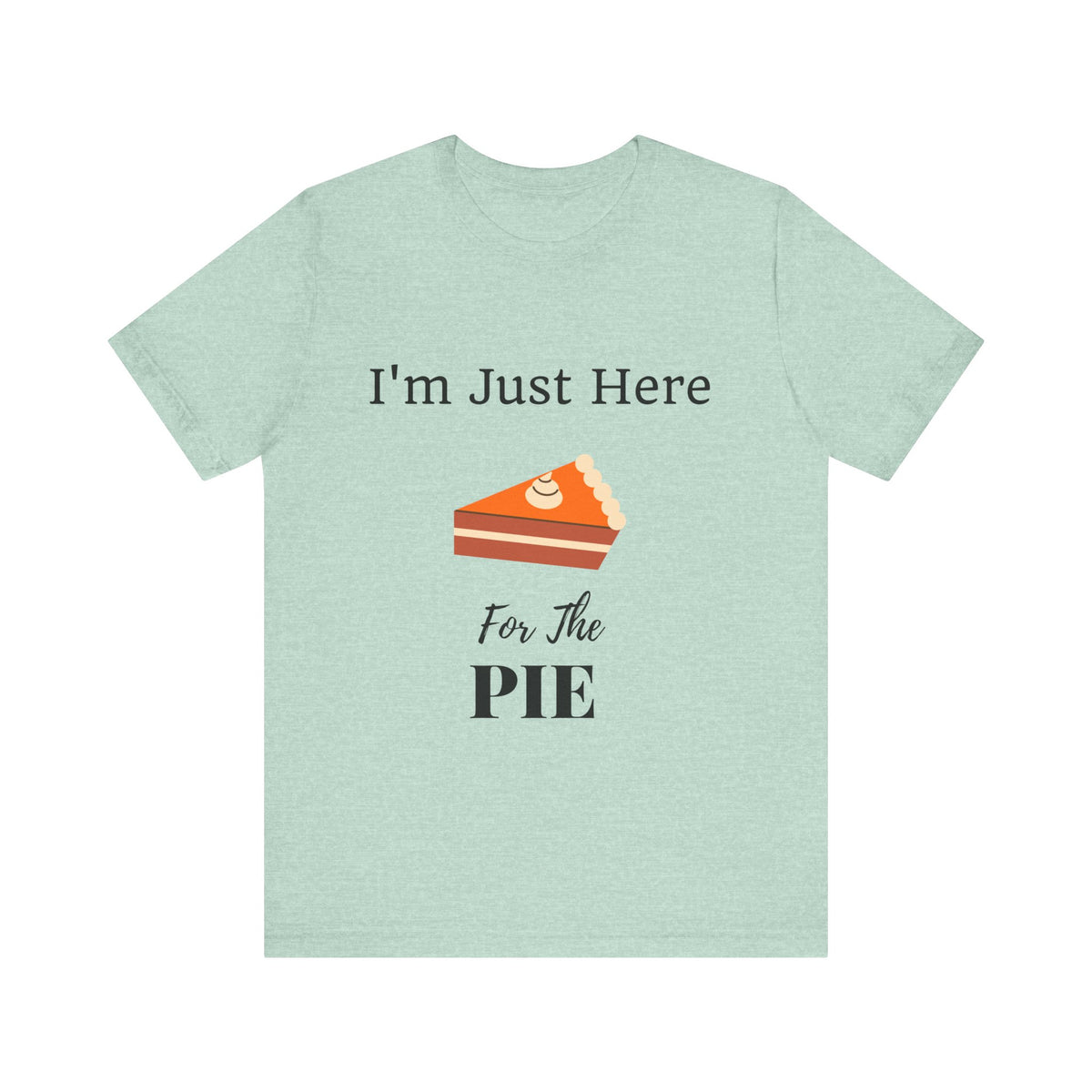 Funny "I'm Just Here for the Pie" - Novelty Unisex T-Shirt