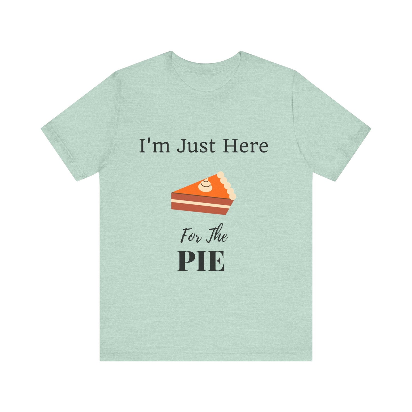 Funny "I'm Just Here for the Pie" - Novelty Unisex T-Shirt