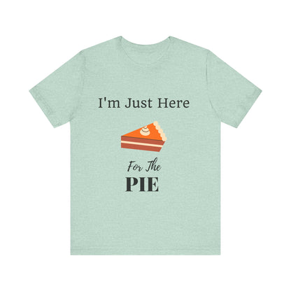 Funny "I'm Just Here for the Pie" - Novelty Unisex T-Shirt