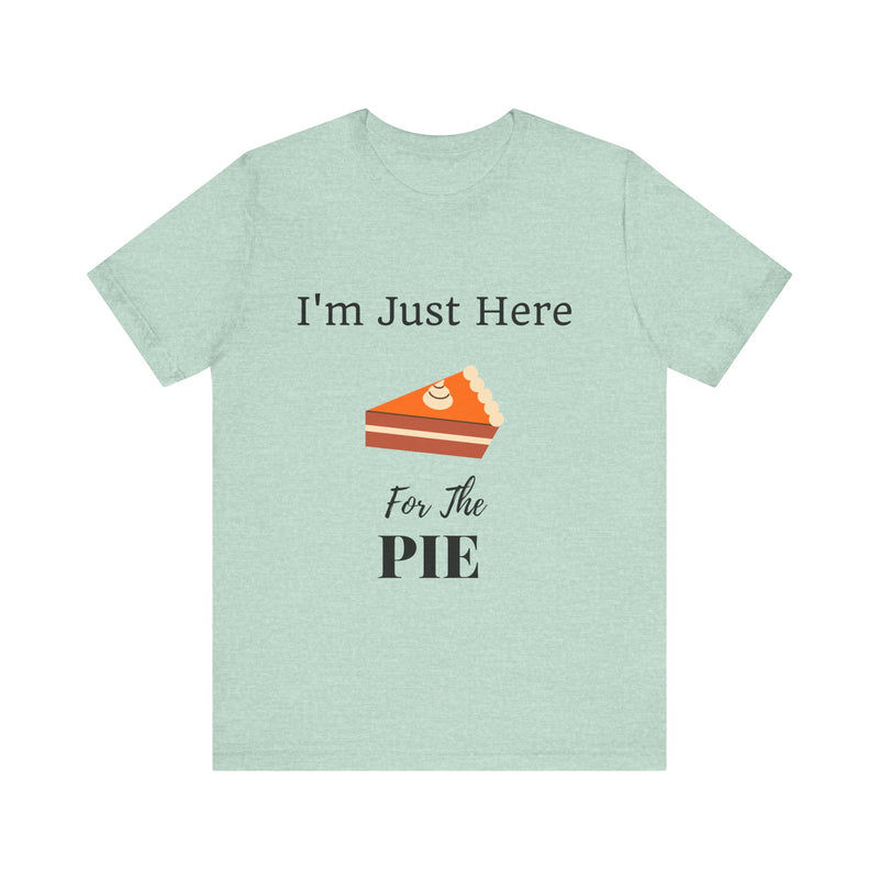 Funny "I'm Just Here for the Pie" - Novelty Unisex T-Shirt