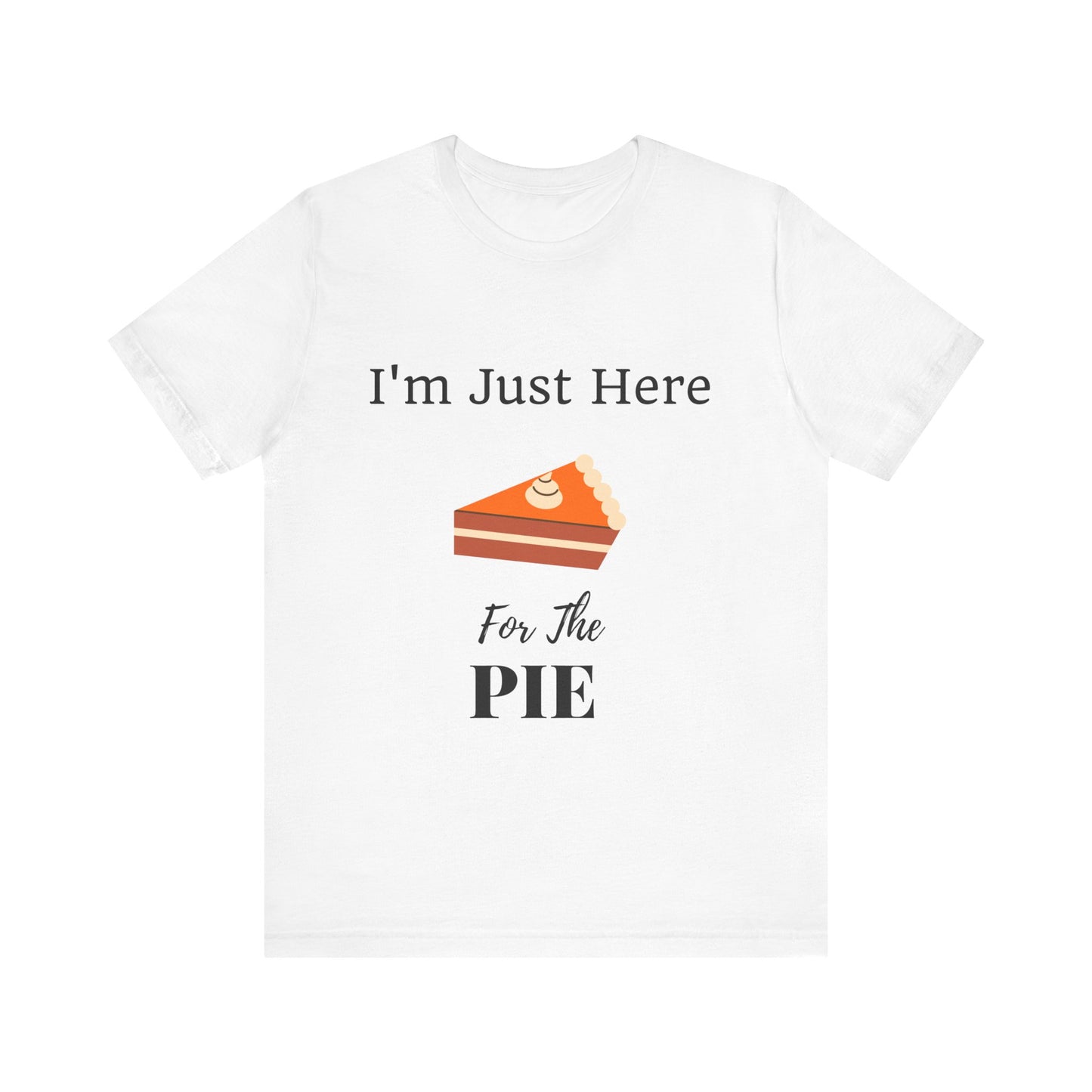 Funny "I'm Just Here for the Pie" - Novelty Unisex T-Shirt