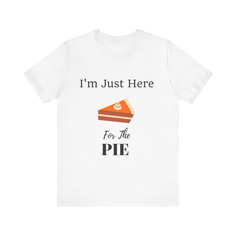 Funny "I'm Just Here for the Pie" - Novelty Unisex T-Shirt