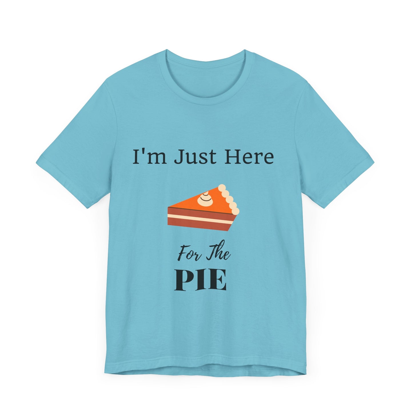 Funny "I'm Just Here for the Pie" - Novelty Unisex T-Shirt