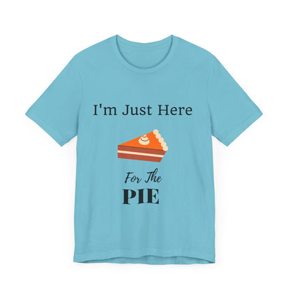 Funny "I'm Just Here for the Pie" - Novelty Unisex T-Shirt